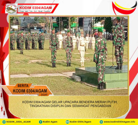 KODIM 0304/AGAM GELAR UPACARA BENDERA MERAH PUTIH, TINGKATKAN DISIPLIN DAN SEMANGAT PENGABDIAN